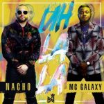 Nacho Ft. MC Galaxy - Uh La La MP3